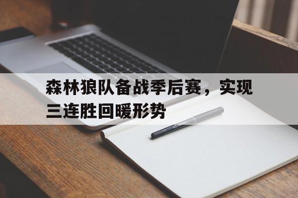 森林狼队备战季后赛，实现三连胜回暖形势的简单介绍